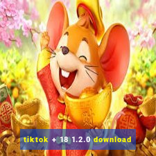 tiktok + 18 1.2.0 download