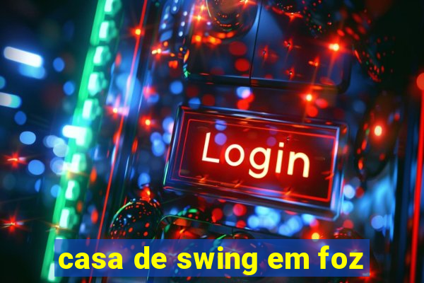casa de swing em foz