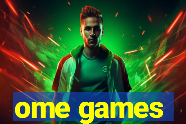 ome games
