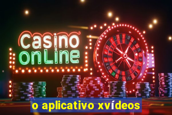 o aplicativo xvídeos