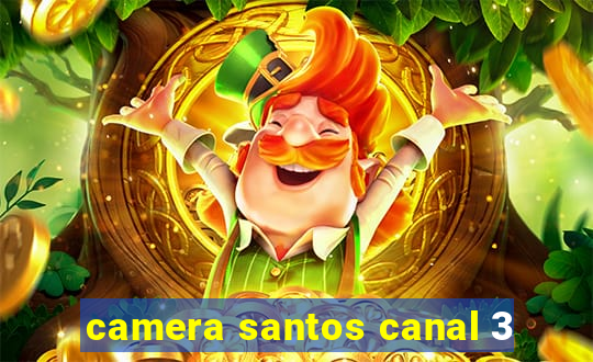 camera santos canal 3