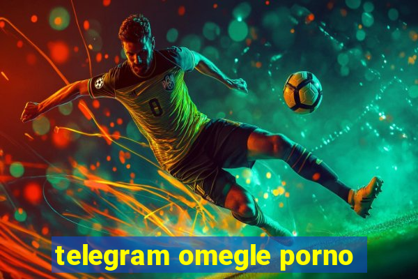 telegram omegle porno