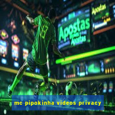 mc pipokinha videos privacy
