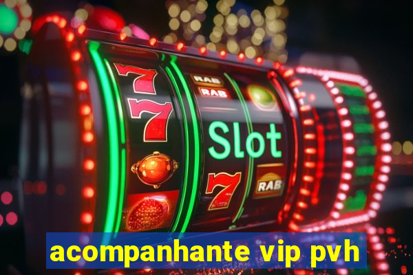 acompanhante vip pvh