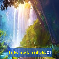 ta bonito brasil bbb21