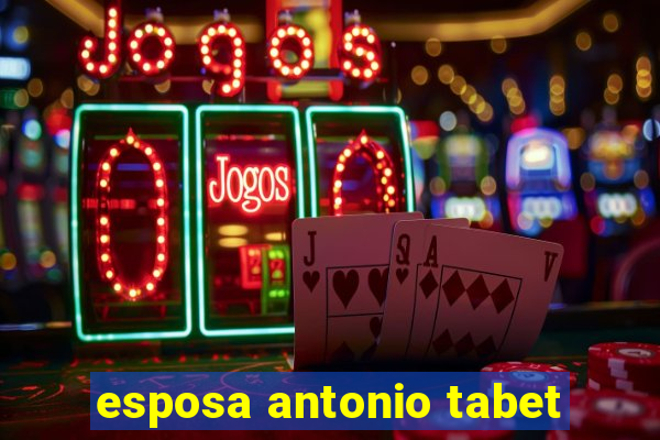 esposa antonio tabet