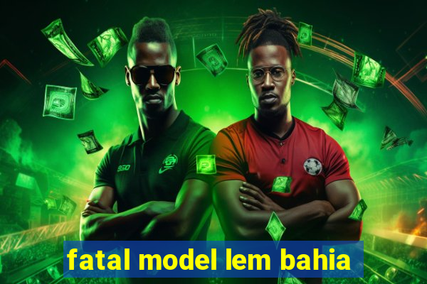 fatal model lem bahia