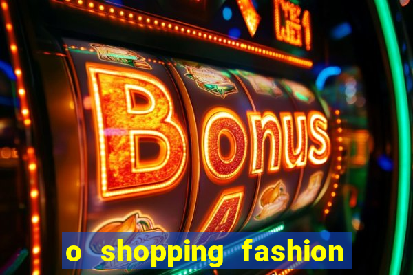 o shopping fashion plus tem mais clientes do que o shopping max price