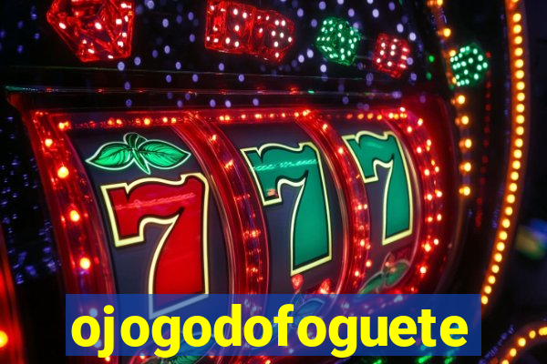 ojogodofoguete