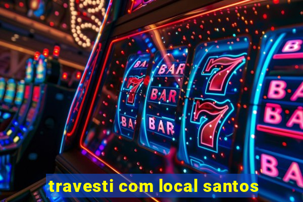 travesti com local santos