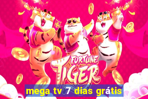 mega tv 7 dias grátis