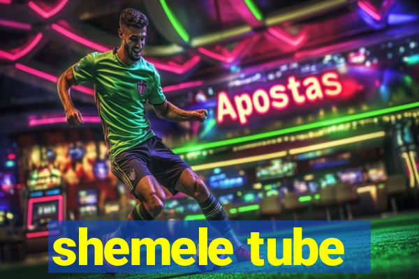 shemele tube