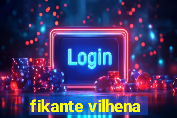 fikante vilhena