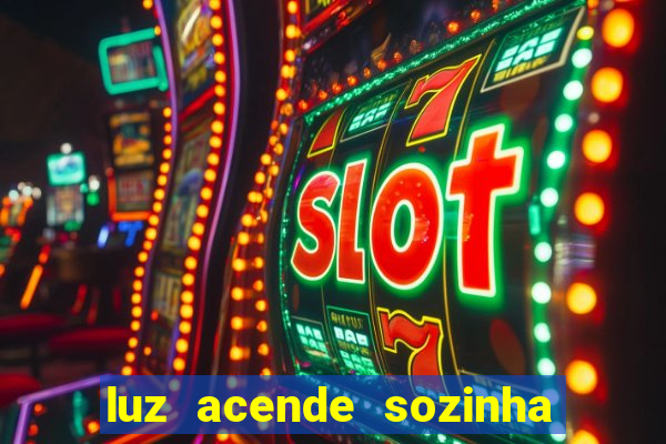 luz acende sozinha a noite espiritismo luz