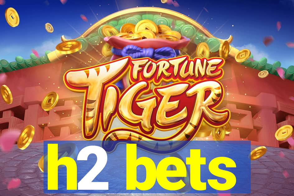 h2 bets