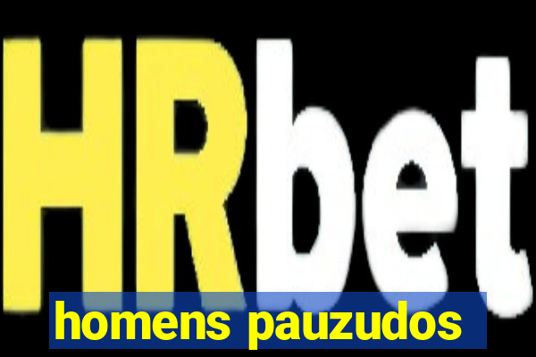 homens pauzudos