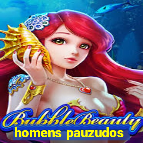 homens pauzudos