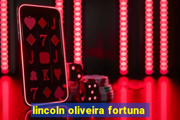 lincoln oliveira fortuna
