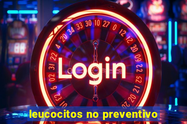 leucocitos no preventivo