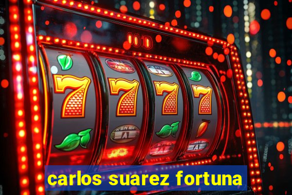carlos suarez fortuna