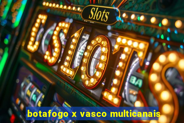 botafogo x vasco multicanais