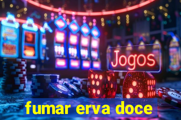 fumar erva doce