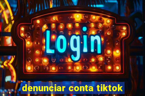 denunciar conta tiktok