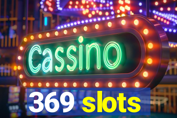 369 slots
