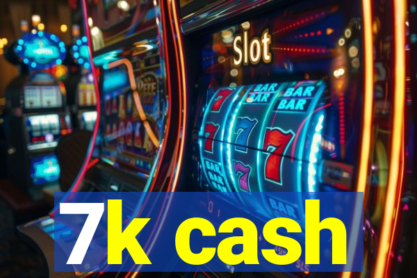 7k cash