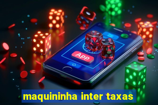 maquininha inter taxas