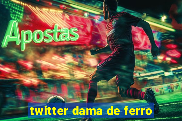 twitter dama de ferro