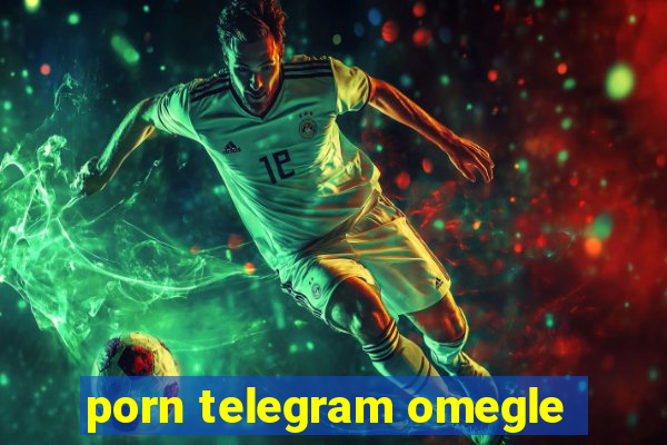 porn telegram omegle