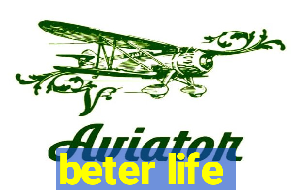 beter life
