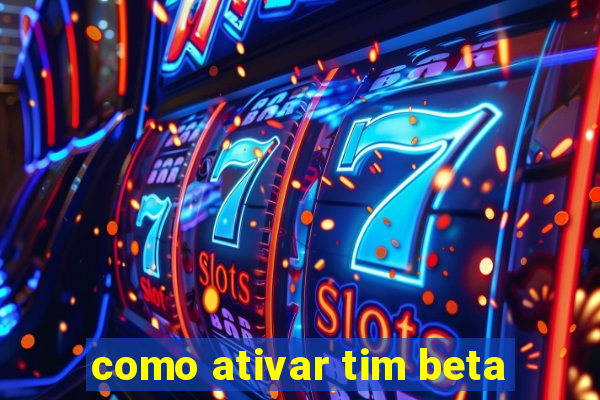 como ativar tim beta