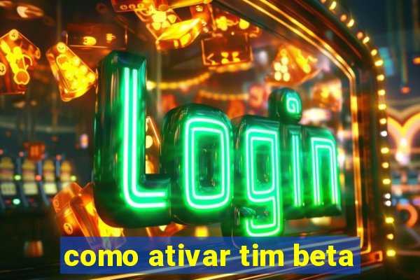 como ativar tim beta