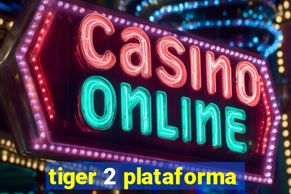 tiger 2 plataforma