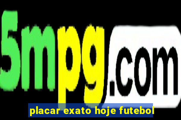 placar exato hoje futebol